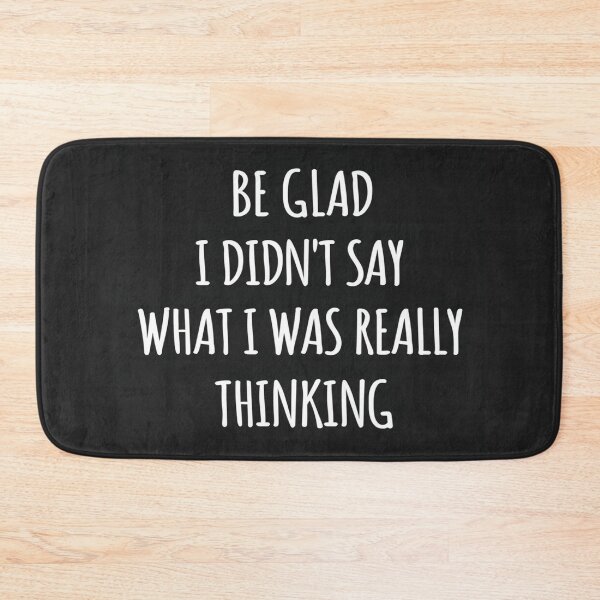 Item preview, Be Glad I Didn't Say What I Was Really Thinking – Sarcastic Quote for Mood, Attitude & Edge Lovers designed and sold by Bright Nest Studio.