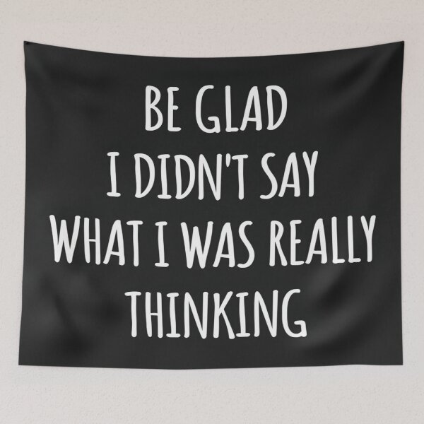 Item preview, Be Glad I Didn't Say What I Was Really Thinking – Sarcastic Quote for Mood, Attitude & Edge Lovers designed and sold by Bright Nest Studio.