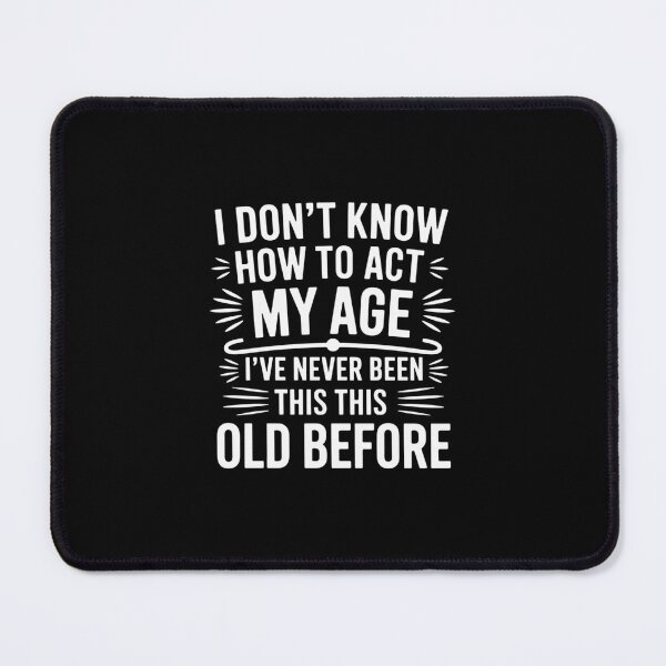 Item preview, I Dont Know How To Act My Age Ive Never Been This Old Before designed and sold by andreaswest.