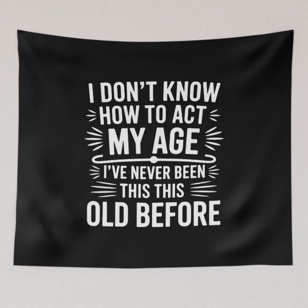 Item preview, I Dont Know How To Act My Age Ive Never Been This Old Before designed and sold by andreaswest.