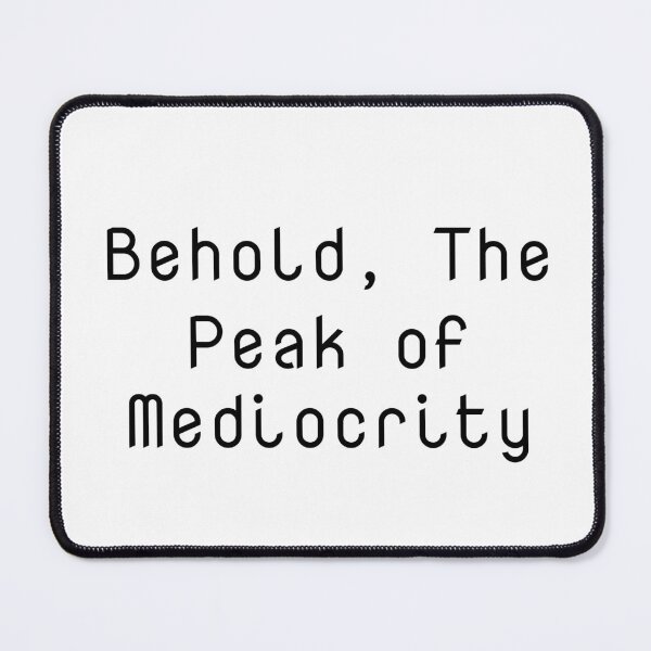 Item preview, Behold, The Peak of Mediocrity designed and sold by Ninjacatoff.