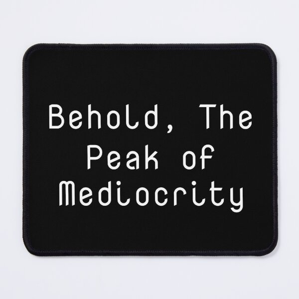 Item preview, Behold, The Peak of Mediocrity designed and sold by Ninjacatoff.