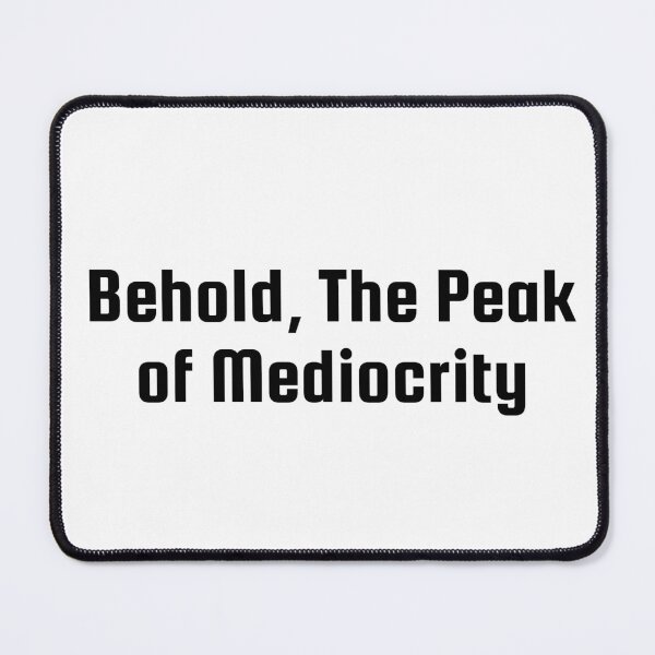 Item preview, Behold, The Peak of Mediocrity designed and sold by Ninjacatoff.