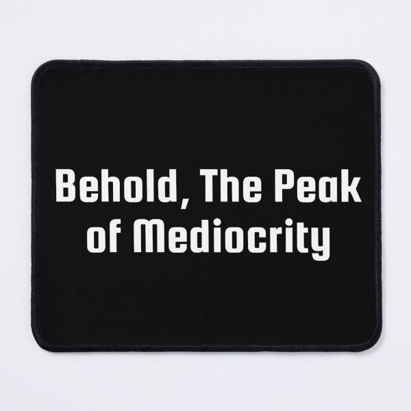 Item preview, Behold, The Peak of Mediocrity designed and sold by Ninjacatoff.