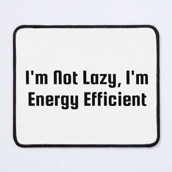 Item preview, I’m Not Lazy, I’m Energy Efficient designed and sold by Ninjacatoff.