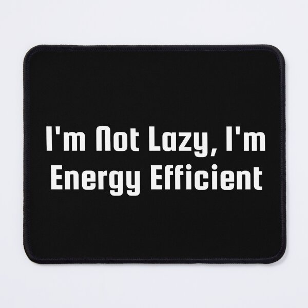 Item preview, I’m Not Lazy, I’m Energy Efficient designed and sold by Ninjacatoff.