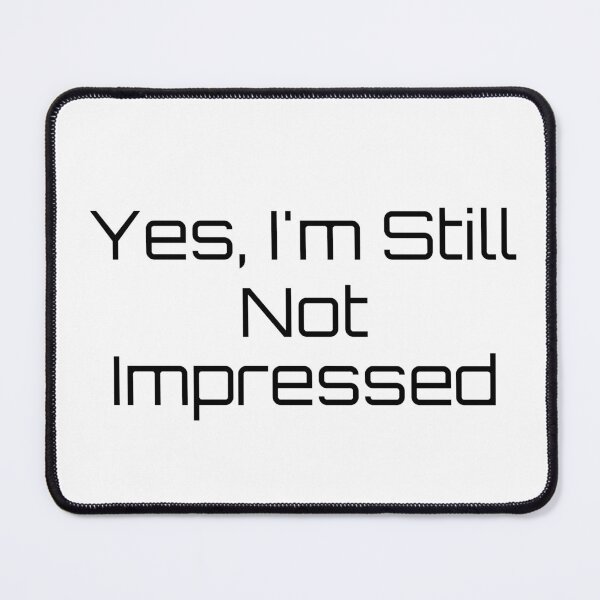 Item preview, Yes, I’m Still Not Impressed designed and sold by Ninjacatoff.