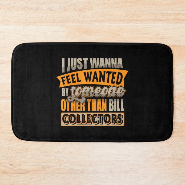 Item preview, Just Wanna Feel Wanted By Someone Other Than Bill Collector designed and sold by DeniseGetrude.