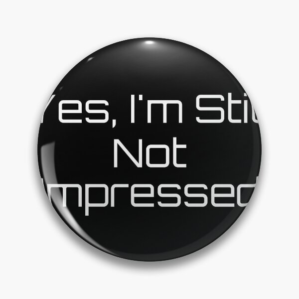 Item preview, Yes, I’m Still Not Impressed designed and sold by Ninjacatoff.