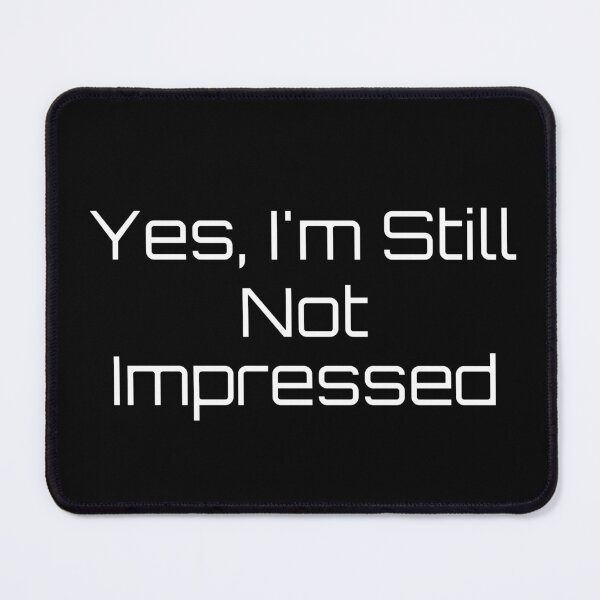 Item preview, Yes, I’m Still Not Impressed designed and sold by Ninjacatoff.