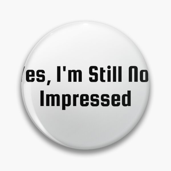Item preview, Yes, I’m Still Not Impressed designed and sold by Ninjacatoff.