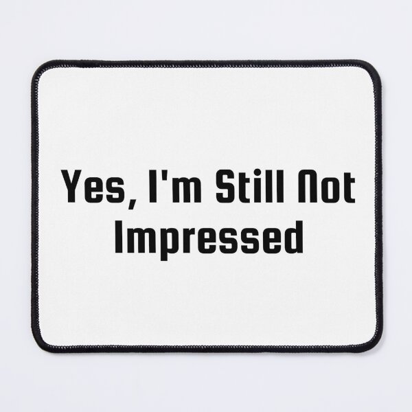 Item preview, Yes, I’m Still Not Impressed designed and sold by Ninjacatoff.