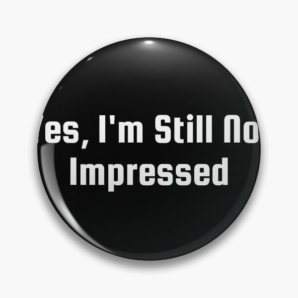 Item preview, Yes, I’m Still Not Impressed designed and sold by Ninjacatoff.
