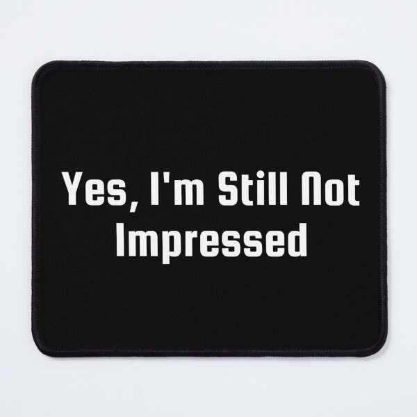 Item preview, Yes, I’m Still Not Impressed designed and sold by Ninjacatoff.