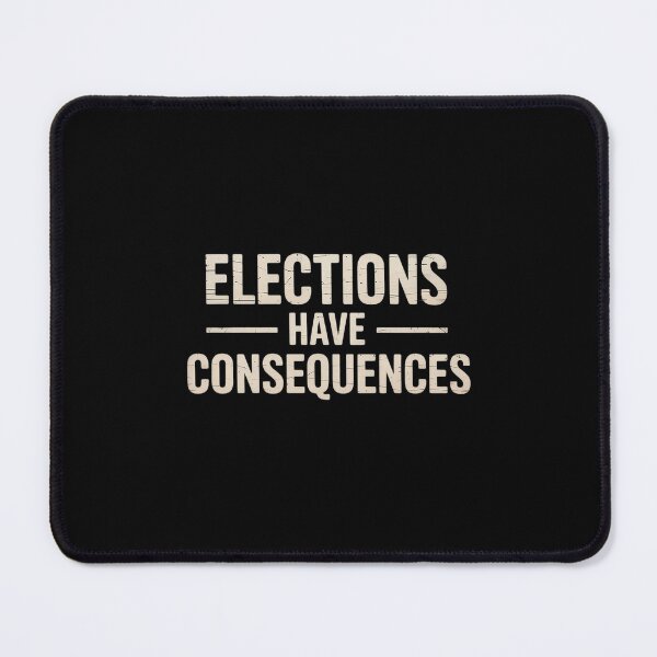 Item preview, Funny Elections Have Consequences Trump Quote designed and sold by GamtosMintys.
