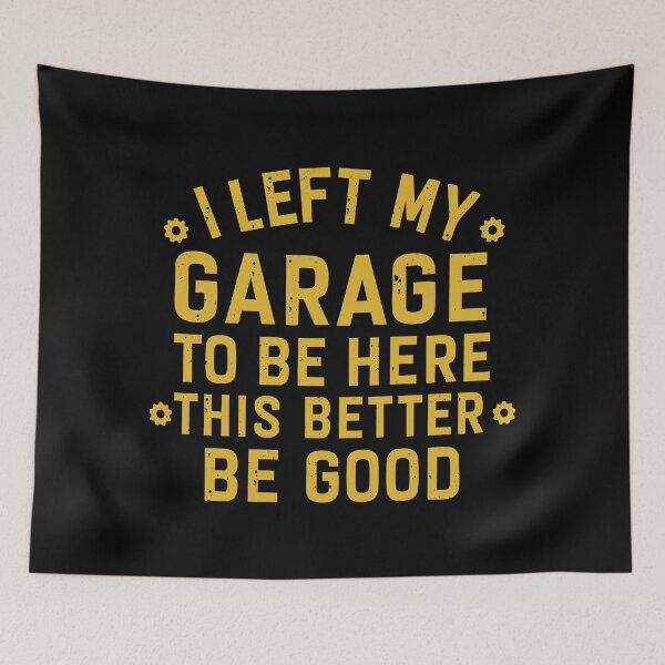 Item preview, I left my garage to be here this better be good designed and sold by CloudyPress.