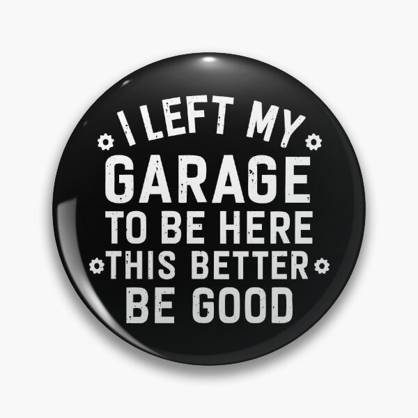 Item preview, I left my garage to be here this better be good designed and sold by CloudyPress.