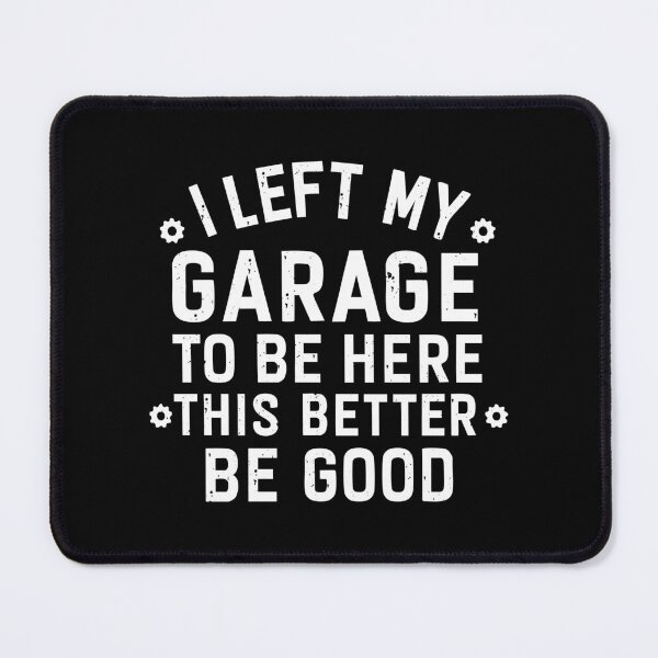 Item preview, I left my garage to be here this better be good designed and sold by CloudyPress.