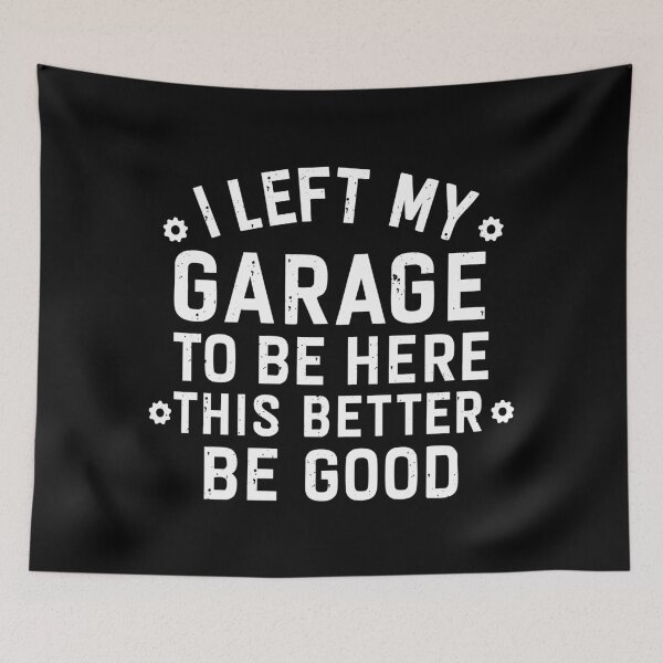 Item preview, I left my garage to be here this better be good designed and sold by CloudyPress.