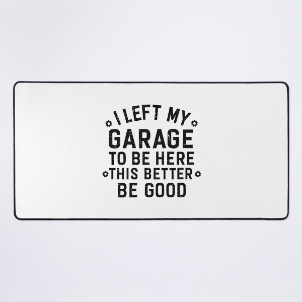 Item preview, I left my garage to be here this better be good designed and sold by CloudyPress.