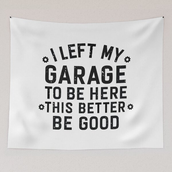 Item preview, I left my garage to be here this better be good designed and sold by CloudyPress.