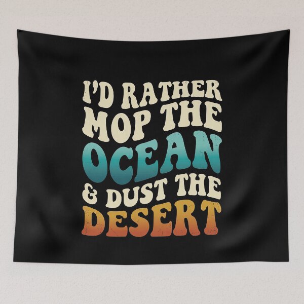 Item preview, Groovy Id Rather Mop The Ocean Dust The Desert designed and sold by elderberry.