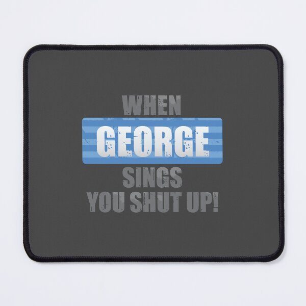 Item preview, When George Sings You Shut Up designed and sold by DalePrestonArt.