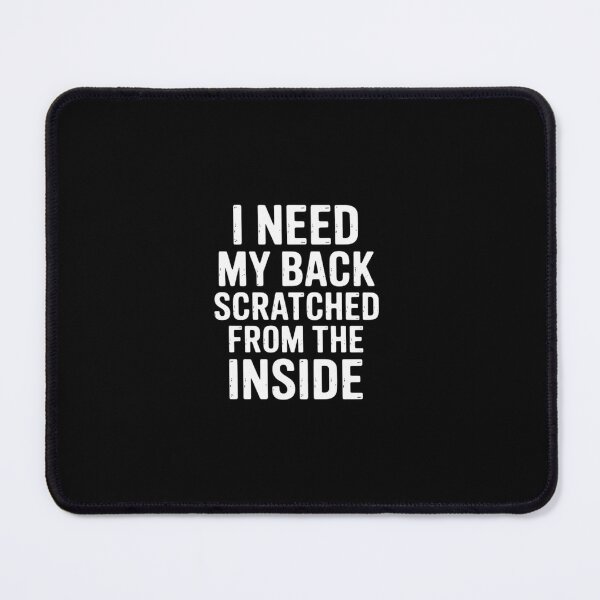 Item preview, I Need My Back Scratched from The Inside designed and sold by ShelFisher.