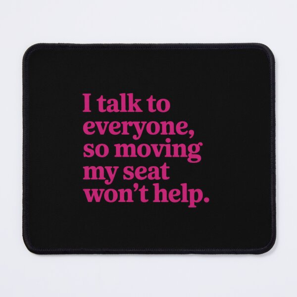 Item preview, I Talk to Everyone Moving My Seat Wont Help Classroom designed and sold by Sandrhaus.