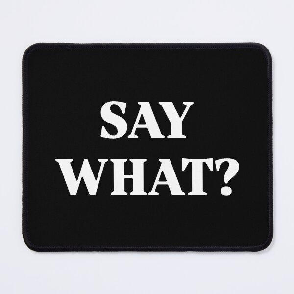Item preview, SAY WHAT?  designed and sold by dorissperry.