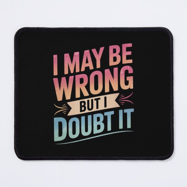 Item preview, I May Be Wrong But I Doubt It Sarcastic Humorous designed and sold by FadeOfThrone.