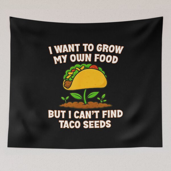 Item preview, I Want To Grow My Own Food But I Cant Find Taco Seeds Funny designed and sold by BeulahJoseph.