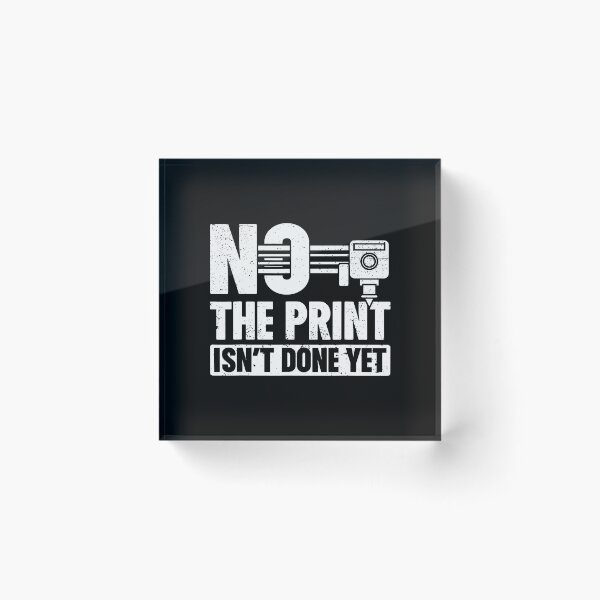 Item preview, No The Print Isn't Done Yet 3D Printing 3D Printer designed and sold by DeannaAntoin.