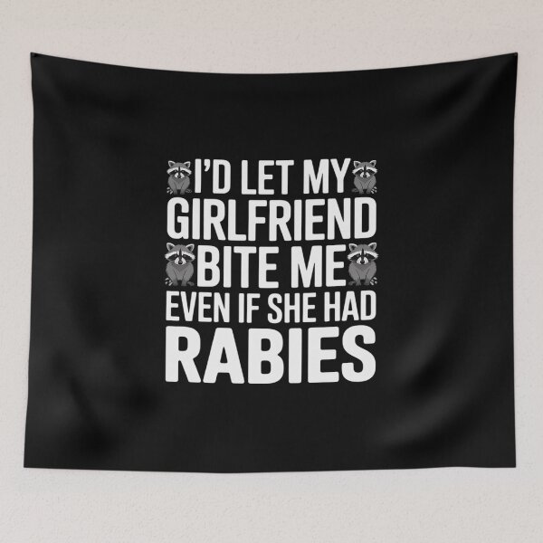 Item preview, I'd Let My Girlfriend Bite Me Even If She Had Rabies Racoon designed and sold by LinlinsDemons.