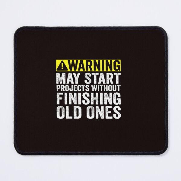Item preview, Warning May Start Projects Without Finishing Old Ones designed and sold by ImeldaSparks.