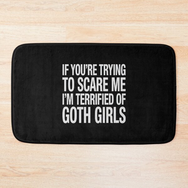 Item preview, IF You’RE Trying to Scare ME, I’M Terrified of Goth Girls designed and sold by FndPardaL.