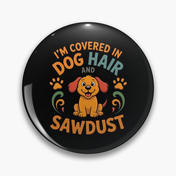 Item preview, I'm Covered in Dog Hair and Sawdust designed and sold by JaskconLIfe23.