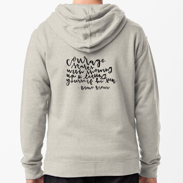 Courage Starts With Showing Up Zipped Hoodie