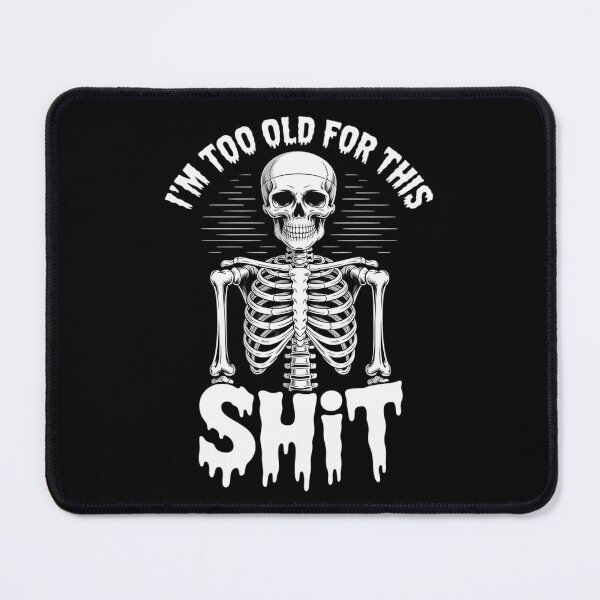 Item preview, I'm Too Old for This Sh.i.t Skeleton designed and sold by LittleDame.