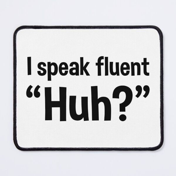 Item preview, I Speak Fluent “Huh?” – Funny Confused Reaction Quote designed and sold by CreativeHymms.
