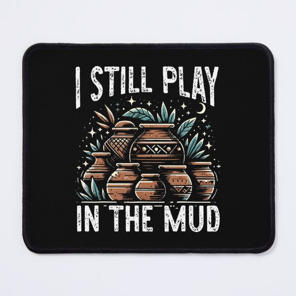 Item preview, I Still Play In The Mud Pottery Lover designed and sold by JanieLucia.