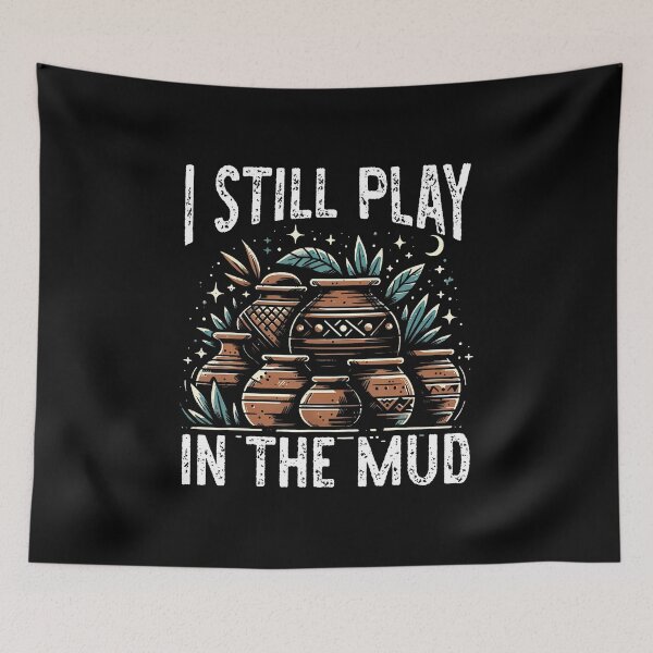Item preview, I Still Play In The Mud Pottery Lover designed and sold by JanieLucia.