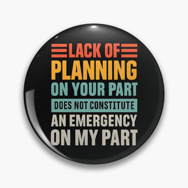Item preview, Lack of planning on your part does not constitute an emergency on my part designed and sold by hemagamo.