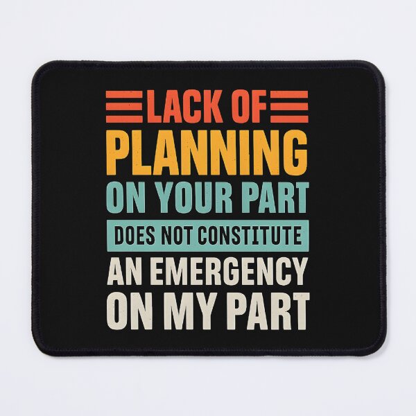 Item preview, Lack of planning on your part does not constitute an emergency on my part designed and sold by hemagamo.