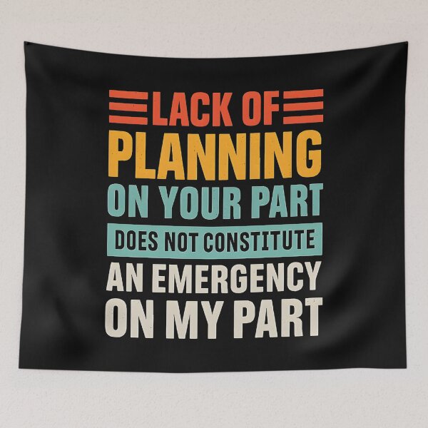 Item preview, Lack of planning on your part does not constitute an emergency on my part designed and sold by hemagamo.