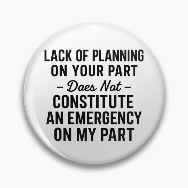 Item preview, Lack of planning on your part does not constitute an emergency on my part designed and sold by hemagamo.