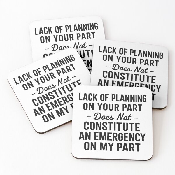 Item preview, Lack of planning on your part does not constitute an emergency on my part designed and sold by hemagamo.