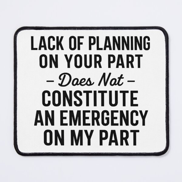 Item preview, Lack of planning on your part does not constitute an emergency on my part designed and sold by hemagamo.