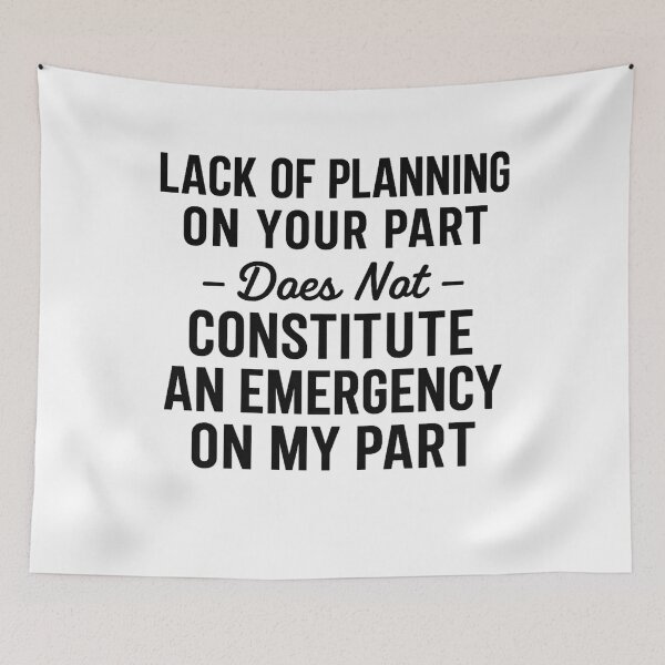 Item preview, Lack of planning on your part does not constitute an emergency on my part designed and sold by hemagamo.