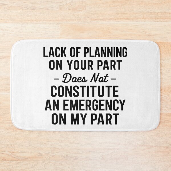 Item preview, Lack of planning on your part does not constitute an emergency on my part designed and sold by hemagamo.
